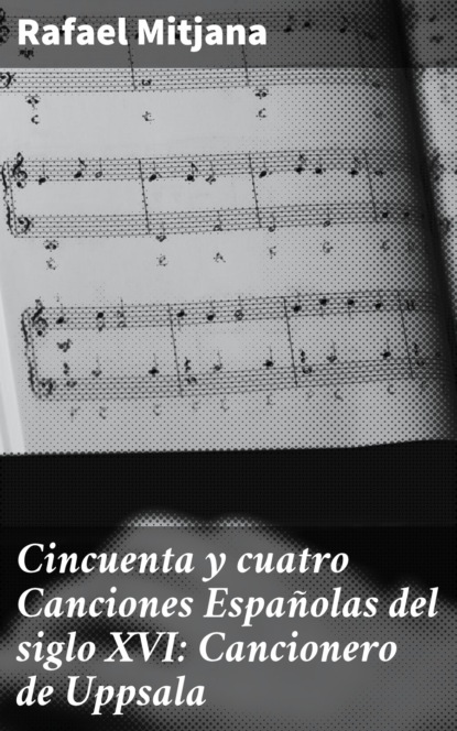 

Cincuenta y cuatro Canciones Españolas del siglo XVI: Cancionero de Uppsala