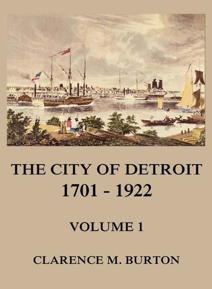 

The City of Detroit, 1701 -1922, Volume 1