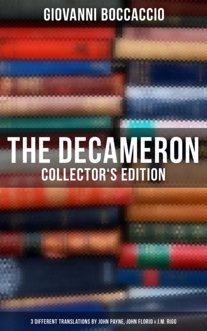 Джованни Боккаччо - The Decameron: Collector's Edition: 3 Different Translations by John Payne, John Florio & J.M. Rigg