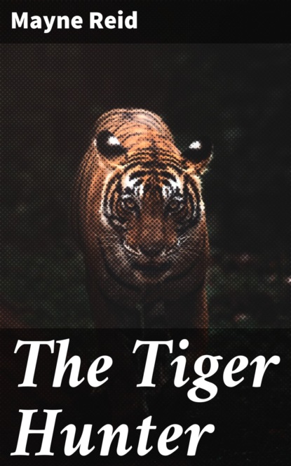 Майн Рид - The Tiger Hunter