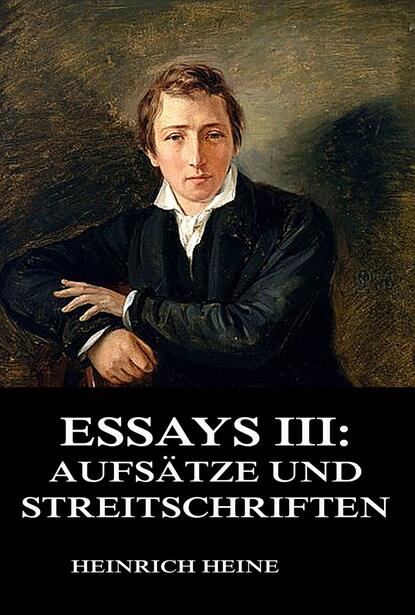 Heinrich Heine — Essays III: Aufs?tze und Streitschriften