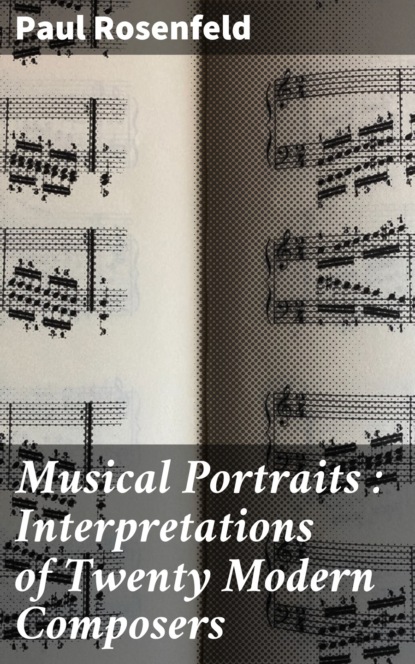 Paul Rosenfeld - Musical Portraits : Interpretations of Twenty Modern Composers