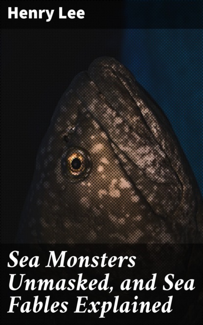 Henry  Lee - Sea Monsters Unmasked, and Sea Fables Explained