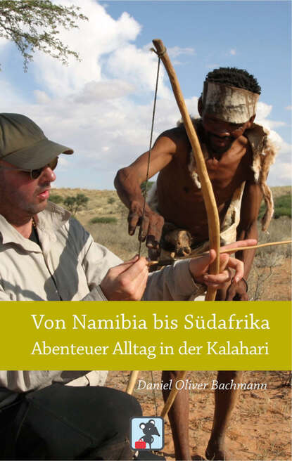 Daniel O.  Bachmann - Von Namibia bis Südafrika - Abenteuer Alltag in der Kalahari