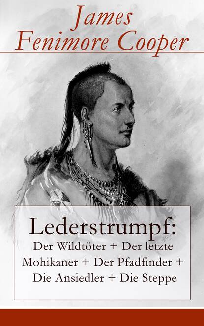 Джеймс Фенимор Купер - Lederstrumpf: Der Wildtöter + Der letzte Mohikaner + Der Pfadfinder + Die Ansiedler + Die Steppe