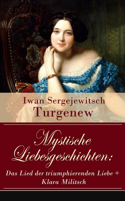 Iwan Sergejewitsch Turgenew - Mystische Liebesgeschichten: Das Lied der triumphierenden Liebe + Klara Militsch