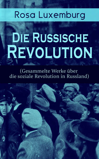 Rosa  Luxemburg - Rosa Luxemburg: Die Russische Revolution (Gesammelte Werke über die soziale Revolution in Russland)