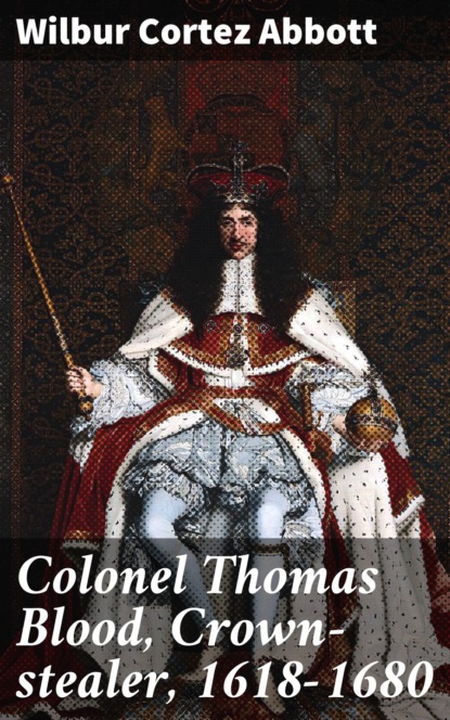 

Colonel Thomas Blood, Crown-stealer, 1618-1680