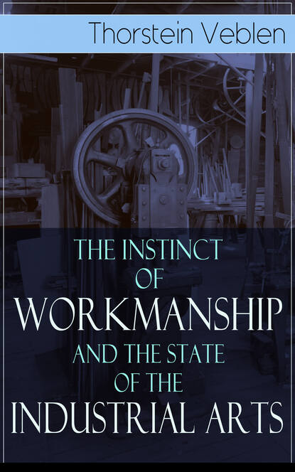 Thorstein Veblen - The Instinct of Workmanship and the State of the Industrial Arts