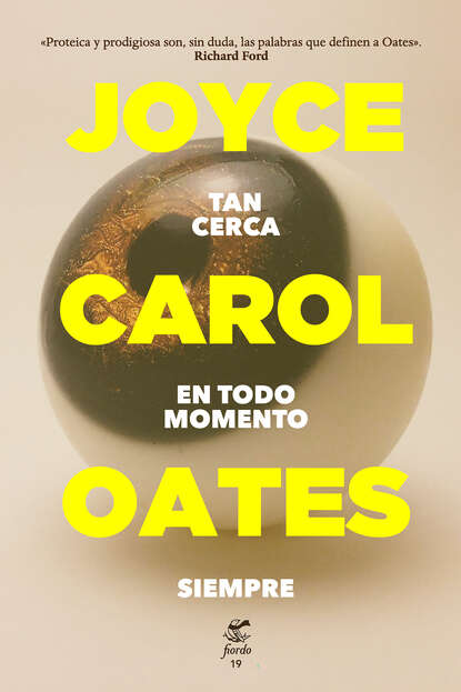 Joyce Carol Oates - Tan cerca en todo momento siempre