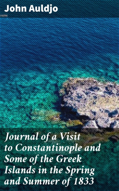 

Journal of a Visit to Constantinople and Some of the Greek Islands in the Spring and Summer of 1833