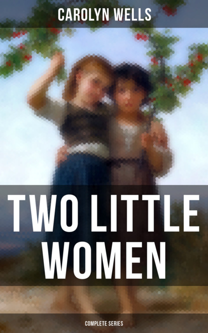 Carolyn  Wells - Two Little Women (Complete Series)