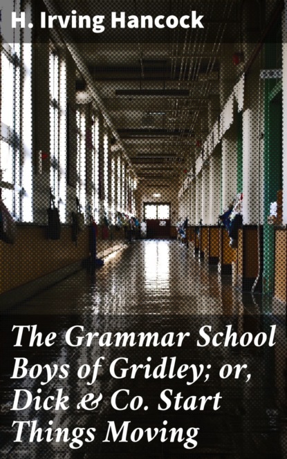 

The Grammar School Boys of Gridley; or, Dick & Co. Start Things Moving