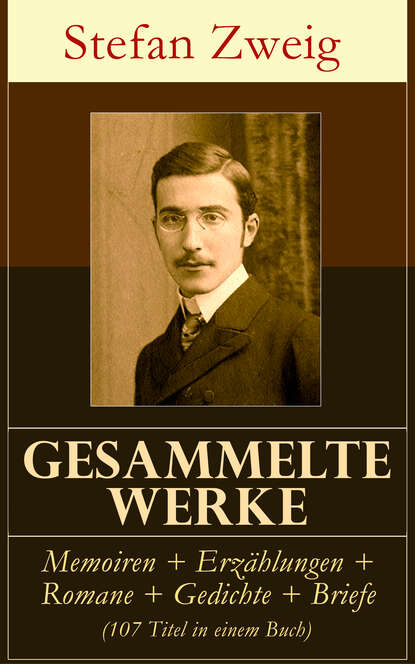 Stefan Zweig - Gesammelte Werke: Memoiren + Erzählungen + Romane + Gedichte + Briefe (107 Titel in einem Buch)