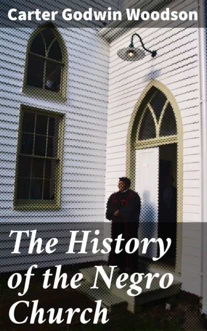 Carter Godwin Woodson - The History of the Negro Church