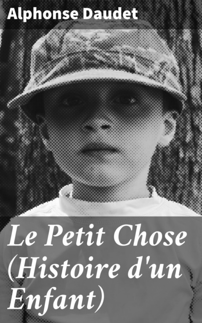 Alphonse Daudet - Le Petit Chose (Histoire d'un Enfant)
