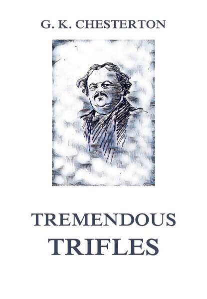 Гилберт Кийт Честертон - Tremendous Trifles