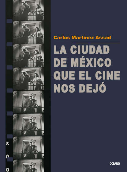 Carlos Martínez Assad - La Ciudad de México que el cine nos dejó