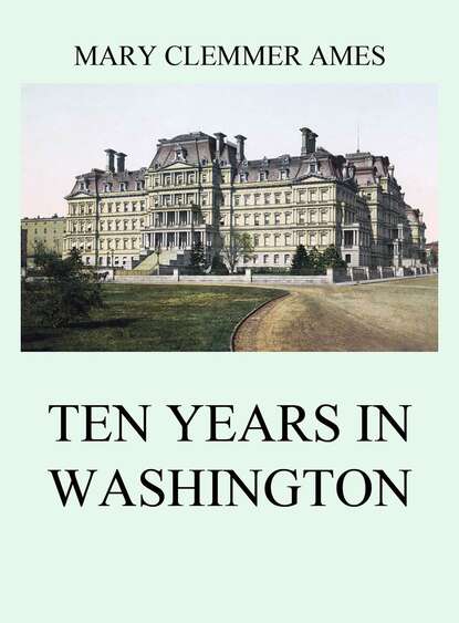 Mary Clemmer Ames - Ten Years In Washington