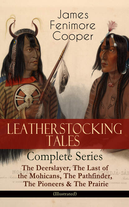 LEATHERSTOCKING TALES – Complete Series: The Deerslayer, The Last of the Mohicans, The Pathfinder, The Pioneers & The Prairie (Illustrated)