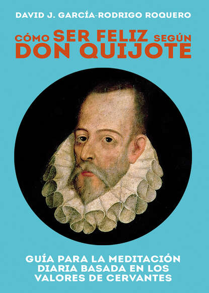 David J. García-Rodrigo Roquero - Cómo ser feliz según don Quijote