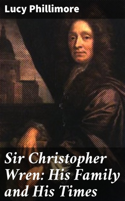

Sir Christopher Wren: His Family and His Times