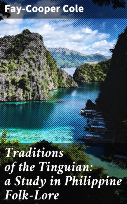 

Traditions of the Tinguian: a Study in Philippine Folk-Lore