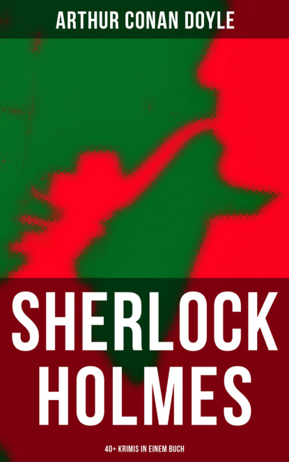 Arthur Conan Doyle - Sherlock Holmes: 40+ Krimis in einem Buch