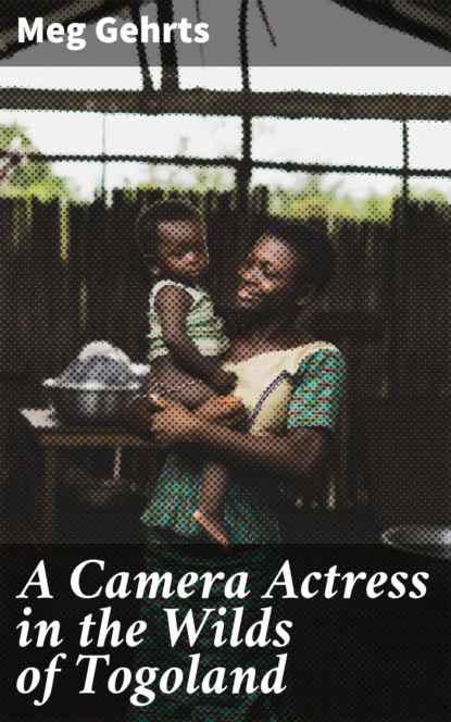 Meg Gehrts - A Camera Actress in the Wilds of Togoland