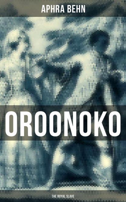 Behn Aphra - OROONOKO: THE ROYAL SLAVE