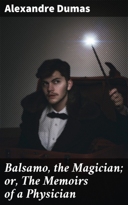 Alexandre Dumas - Balsamo, the Magician; or, The Memoirs of a Physician