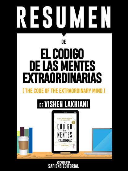 Sapiens Editorial — Resumen De "El Codigo De Las Mentes Extraordinarias (The Code Of The Extraordinary Mind) - De Vishen Lakhiani"