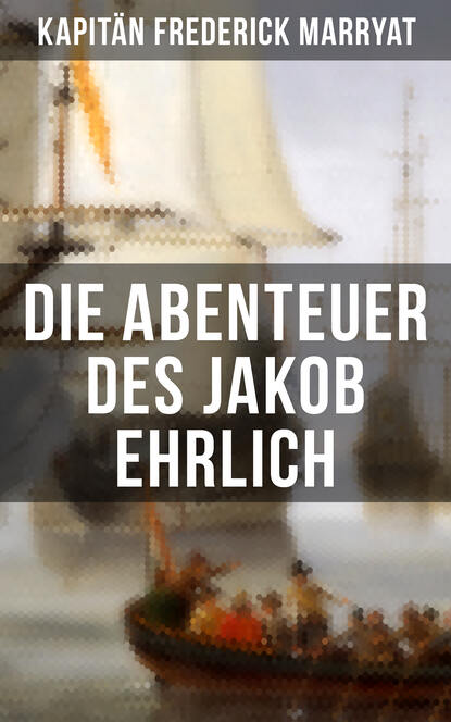 Kapitän Frederick Marryat - Die Abenteuer des Jakob Ehrlich