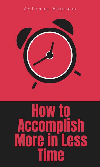 Anthony Ekanem - How to Accomplish More in Less Time