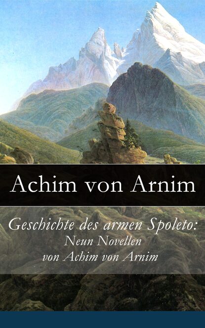 Achim von Arnim - Geschichte des armen Spoleto: Neun Novellen von Achim von Arnim