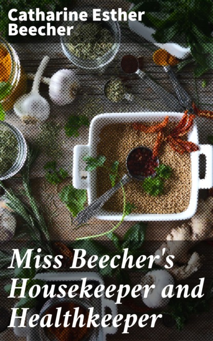 Catharine Esther Beecher — Miss Beecher's Housekeeper and Healthkeeper