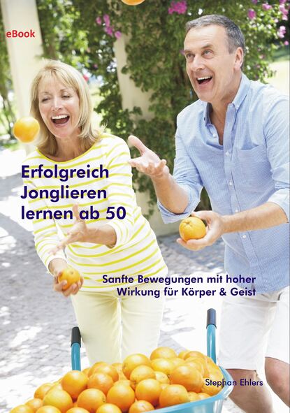 Stephan Ehlers — Erfolgreich Jonglieren lernen ab 50 (eBook)