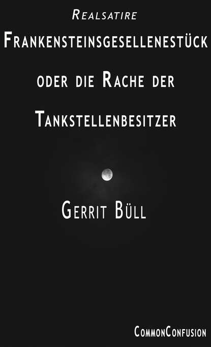 Gerrit Büll - Frankensteinsgesellenstück oder die Rache der Tankstellenbesitzer