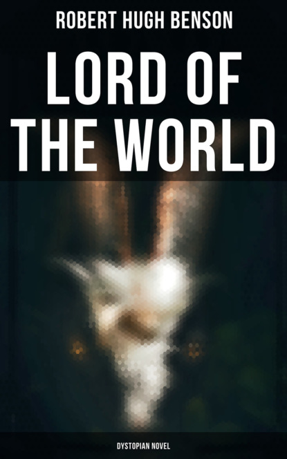 Robert Hugh Benson - Lord of the World (Dystopian Novel)