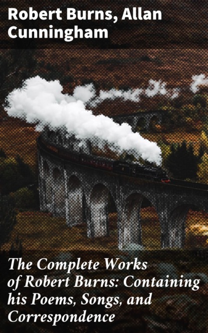 

The Complete Works of Robert Burns: Containing his Poems, Songs, and Correspondence