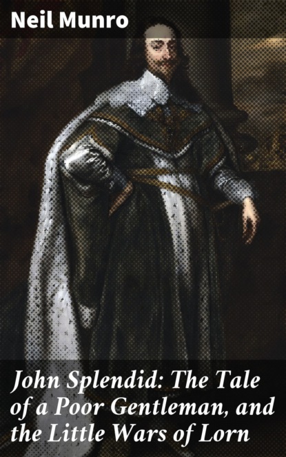 

John Splendid: The Tale of a Poor Gentleman, and the Little Wars of Lorn