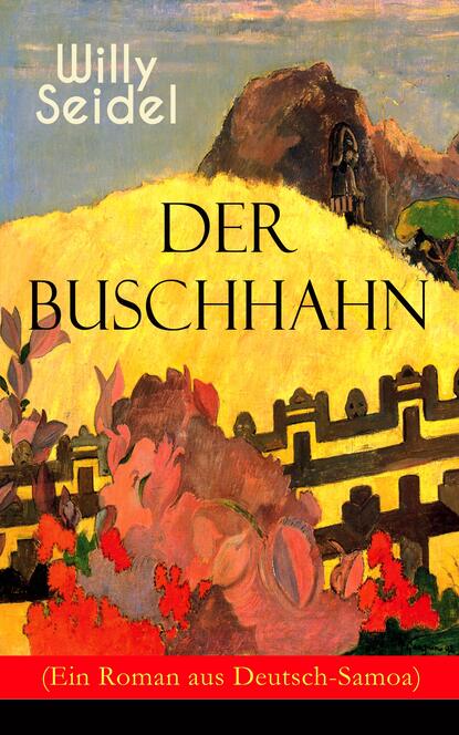 Willy Seidel - Der Buschhahn (Ein Roman aus Deutsch-Samoa)