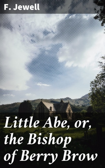 

Little Abe, or, the Bishop of Berry Brow