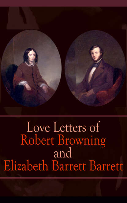 Robert Browning - Love Letters of Robert Browning and Elizabeth Barrett Barrett