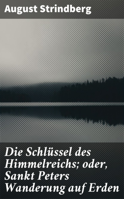 August Strindberg — Die Schl?ssel des Himmelreichs; oder, Sankt Peters Wanderung auf Erden