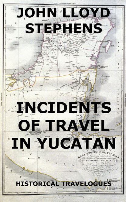 John L. Stephens - Incidents Of Travel In Yucatan