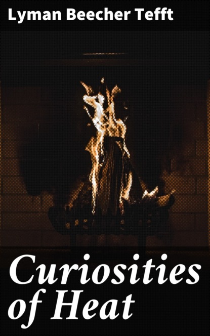 Lyman Beecher Tefft - Curiosities of Heat