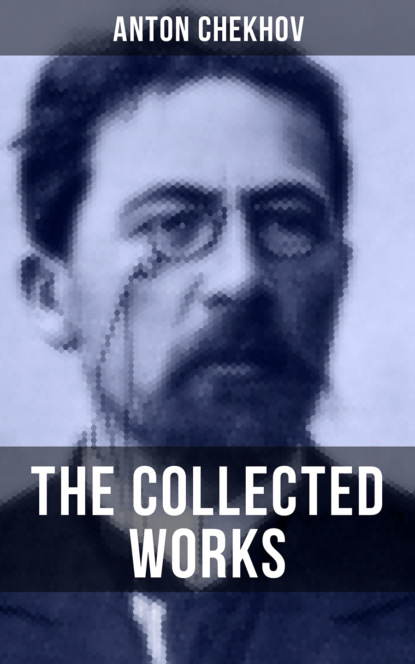 Anton Chekhov - The Collected Works of Anton Chekhov