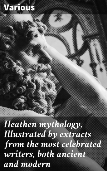 Various - Heathen mythology, Illustrated by extracts from the most celebrated writers, both ancient and modern
