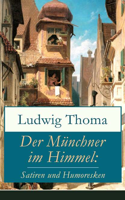 Ludwig Thoma - Der Münchner im Himmel: Satiren und Humoresken